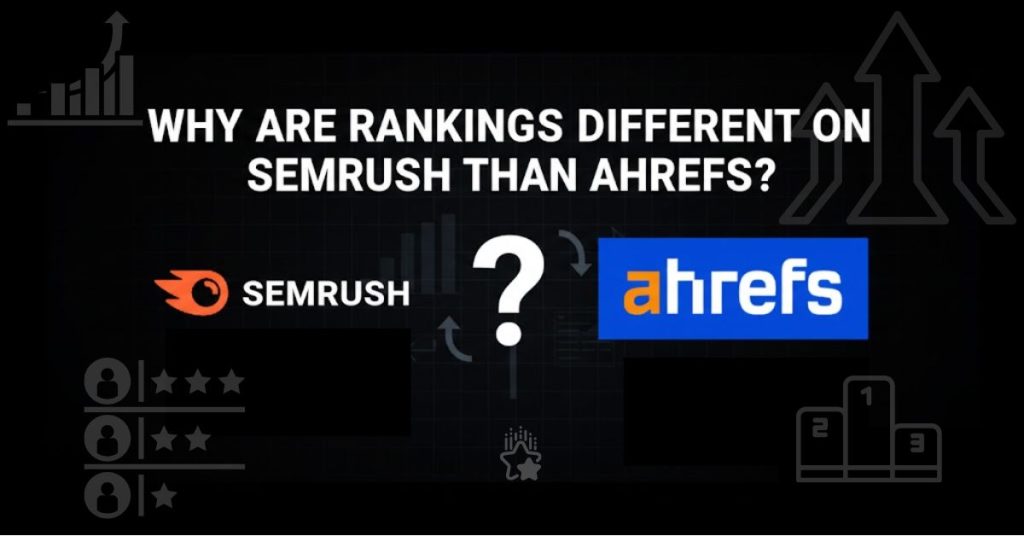 Why Are Rankings Different On SEMrush Than Ahrefs